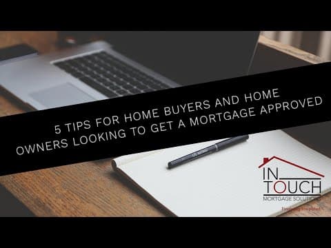 5 Tips for Home Buyers and Home Owners looking to get a Mortgage.